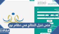متى تنزل النتائج في نظام نور لجميع المراحل 1445