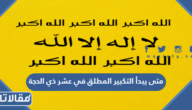 متى يبدأ التكبير المطلق في عشر ذي الحجة