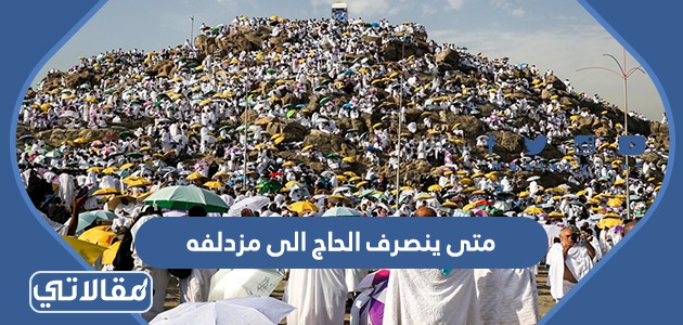 متى ينصرف الحاج إلى مزدلفه