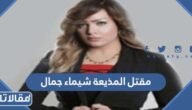 تفاصيل مقتل المذيعة شيماء جمال