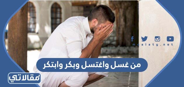 من غسل واغتسل وبكر وابتكر