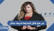 من هو قاتل المذيعة شيماء جمال