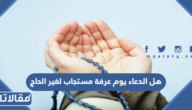 هل الدعاء يوم عرفة مستجاب لغير الحاج