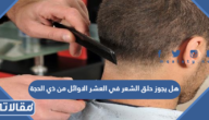 هل يجوز حلق الشعر في العشر الاوائل من ذي الحجة