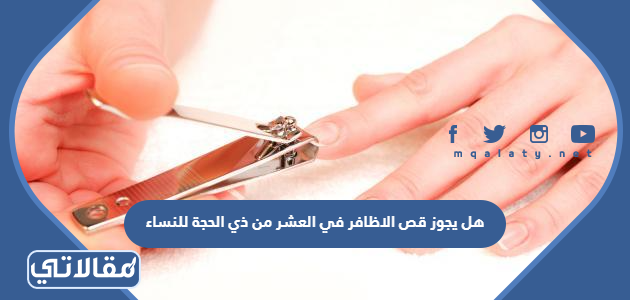 هل يجوز قص الاظافر في العشر من ذي الحجة للنساء