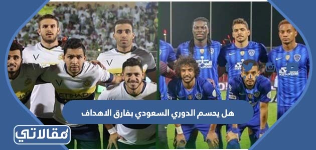 هل يحسم الدوري السعودي بفارق الاهداف