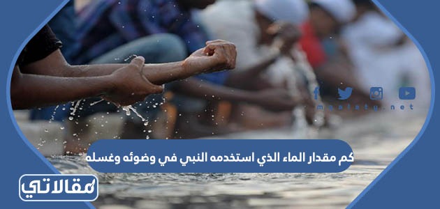 كم مقدار الماء الذي استخدمه النبي في وضوئه وغسله