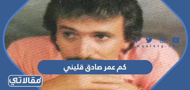 كم عمر صادق قليني