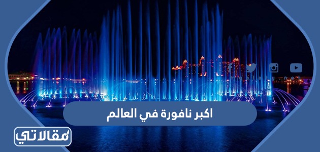اكبر نافورة في العالم