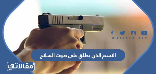 الاسم الذي يطلق على صوت السلاح