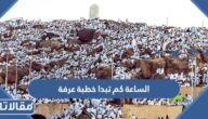 الساعة كم تبدا خطبة عرفة 1446 وعلى اي قناة