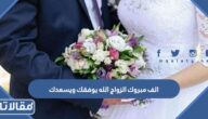 عبارات الف مبروك الزواج الله يوفقك ويسعدك جديدة لتهنئة العروسين 2025