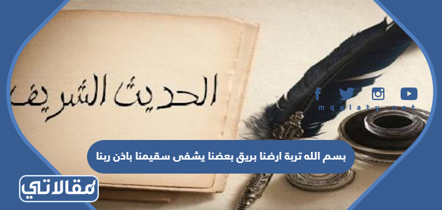 بسم الله تربة ارضنا بريق بعضنا يشفى سقيمنا باذن ربنا