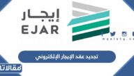 خطوات  تجديد عقد الإيجار الإلكتروني 1444