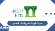 طريقة تحديث البيانات في البنك الأهلي 2023