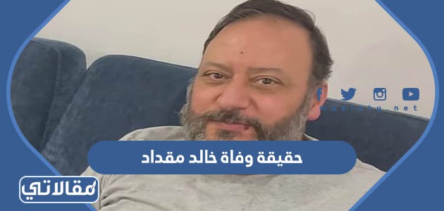 حقيقة وفاة خالد مقداد