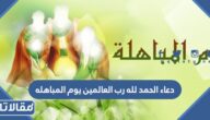 دعاء الحمد لله رب العالمين يوم المباهله مكتوب