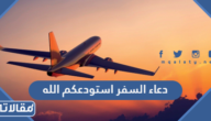 دعاء السفر استودعكم الله الذي لاتضيع ودائعه مكتوب كامل