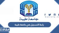 رابط التسجيل في جامعة طيبة 1448 وطريقة التسجيل