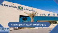 كم رسوم الجامعة العربية المفتوحة بجدة 1447