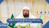 سبب اعفاء مدير عام الإدارة العامة لشؤون المسعى والساعين