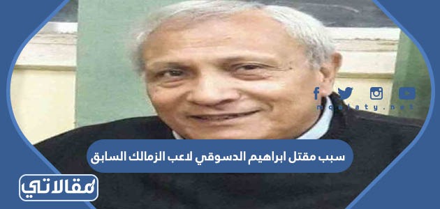 سبب مقتل ابراهيم الدسوقي لاعب الزمالك السابق