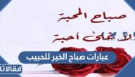 عبارات صباح الخير للحبيب قصيرة 2025 أجمل كلمات تقال في الصباح للحبيب