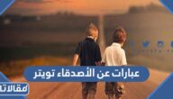 عبارات عن الأصدقاء تويتر 2025 وكلام عن الصحبة الحلوة تويتر