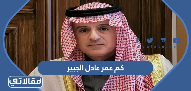 كم عمر عادل الجبير