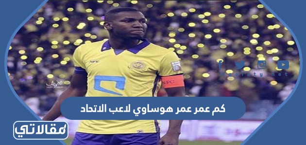 كم عمر عمر هوساوي لاعب الاتحاد