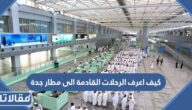 كيف اعرف الرحلات القادمة الى مطار جدة