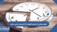 كيف يمكن ان اعرف الوقت اذا لم يكن لدي ساعه