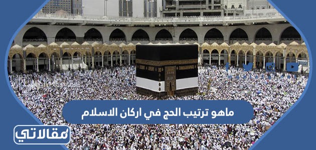 ما هو ترتيب الحج في اركان الاسلام