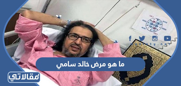 ما هو مرض خالد سامي
