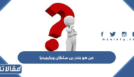 من هو بندر بن سلطان ويكيبيديا