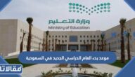 موعد بدء العام الدراسي الجديد في السعودية 1444 – 2023