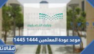 موعد عودة المعلمين 1444 وموعد بداية العام الدراسي