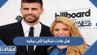 هل عادت شاكيرا إلى بيكيه