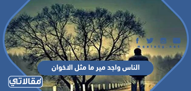 الناس واجد مير ما مثل الاخوان