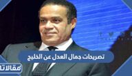 ما هي تصريحات جمال العدل عن الخليج