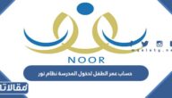 طريقة حساب عمر الطفل لدخول المدرسة نظام نور 1447