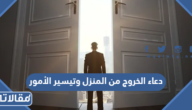 دعاء الخروج من المنزل وتيسير الأمور