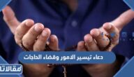 دعاء تيسير الامور وقضاء الحاجات وتفريج الهم