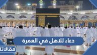 دعاء للاهل في العمرة واجمل الادعية للابناء والاصدقاء والعائلة