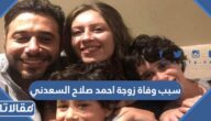 سبب وفاة زوجة احمد صلاح السعدني السابقة