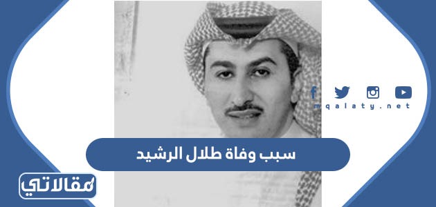 سبب وفاة طلال الرشيد