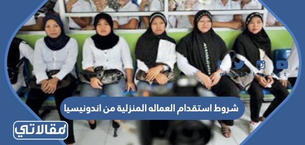 شروط استقدام العماله المنزلية من اندونيسيا