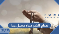 صباح الخير دعاء جميل جداً مكتوب وبالصور