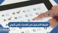 طريقة التسجيل في القدرات ثاني ثانوي 1445