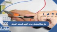طريقة تشغيل عداد الكهرباء بعد الفصل السعودية